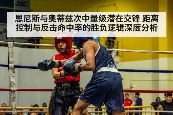 恩尼斯与奥蒂兹次中量级潜在交锋 距离控制与反击命中率的胜负逻辑深度分析